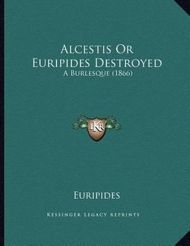 portada alcestis or euripides destroyed: a burlesque (1866) (en Inglés)