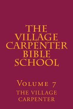 portada The Village Carpenter Bible School Volume 7 (en Inglés)