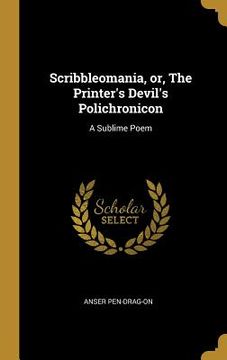 portada Scribbleomania, or, The Printer's Devil's Polichronicon: A Sublime Poem (en Inglés)