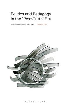 portada Politics and Pedagogy in the “Post-Truth” Era: Insurgent Philosophy and Praxis (en Inglés)