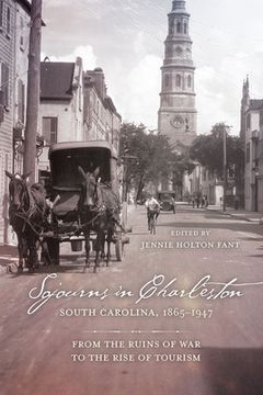 portada Sojourns in Charleston, South Carolina, 1865-1947: From the Ruins of War to the Rise of Tourism