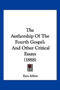 portada the authorship of the fourth gospel: and other critical essays (1888) (en Inglés)