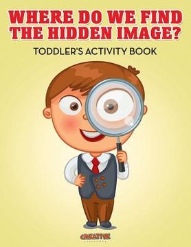 portada Where Do We Find The Hidden Image? Toddler's Activity Book (en Inglés)