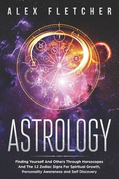 portada Astrology: Finding Yourself And Others Through Horoscopes And The 12 Zodiac Signs For Spiritual Growth, Personality Awareness and (en Inglés)