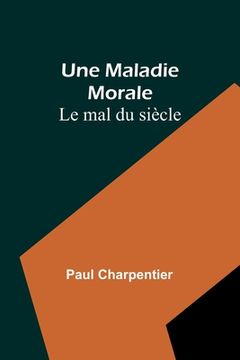 portada Une Maladie Morale: Le mal du siècle (in French)