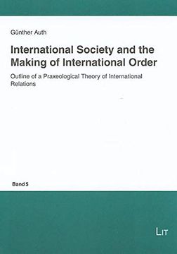 portada International Society and the Making of International Order Outline of a Praxeological Theory of International Relations Questions of Political Order in a Globalised World s