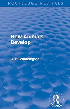 portada How Animals Develop (Routledge Revivals: Selected Works of c. H. Waddington) (en Inglés)