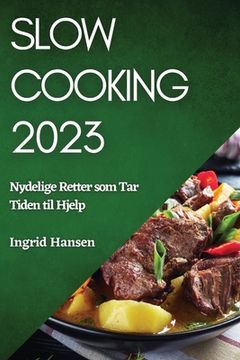 portada Slow Cooking 2023: Nydelige Retter som Tar Tiden til Hjelp (en Noruego)