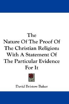 portada the nature of the proof of the christian religion: with a statement of the particular evidence for it (en Inglés)