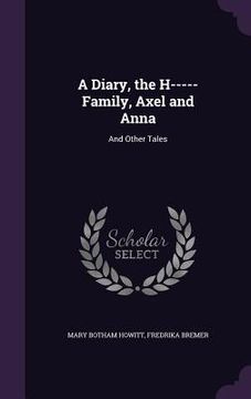 portada A Diary, the H----- Family, Axel and Anna: And Other Tales
