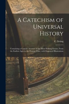 portada A Catechism of Universal History [microform]: Containing a Concise Account of the Most Striking Events, From the Earliest Ages to the Present Time, Wi (en Inglés)