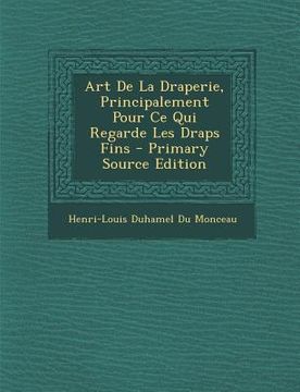 portada Art de La Draperie, Principalement Pour Ce Qui Regarde Les Draps Fins - Primary Source Edition (en Francés)