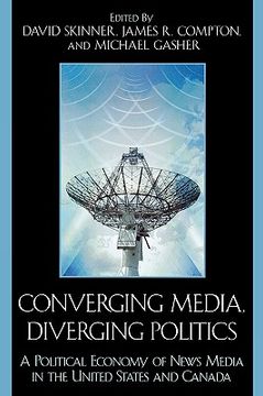 portada converging media, diverging politics: a political economy of news media in the united states and canada (en Inglés)