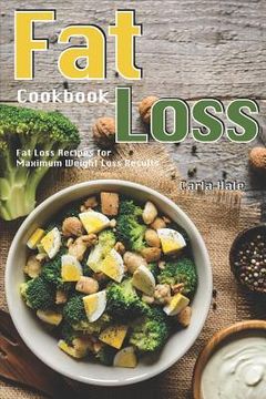 portada Fat Loss Cookbook: Fat Loss Recipes for Maximum Weight Loss Results (in English)