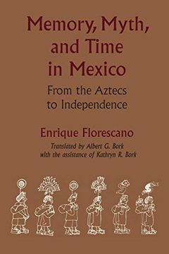 portada Memory, Myth, and Time in Mexico: From the Aztecs to Independence (Translations From Latin America) (en Inglés)