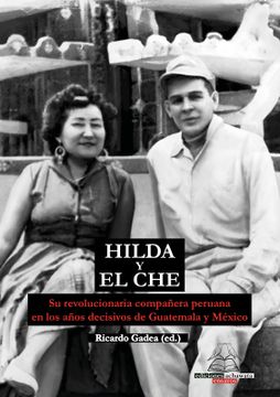 portada Hilda y el Che. Su revolucionaria compañera peruana en los años decisivos de Guatemala y México (in Spanish)