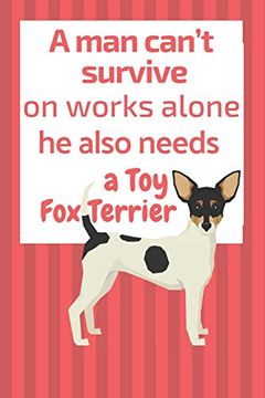 portada A man Can’T Survive on Works Alone he Also Needs a toy fox Terrier: For toy fox Terrier dog Fans 