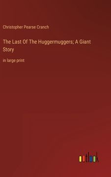 portada The Last Of The Huggermuggers; A Giant Story: in large print (en Inglés)