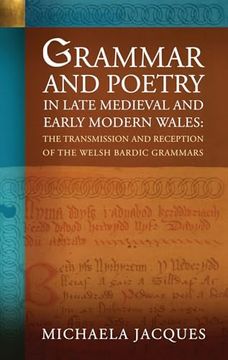 portada Grammar and Poetry in Late Medieval and Early Modern Wales: The Transmission and Reception of the Welsh Bardic Grammars (in English)