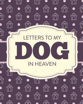 portada Letters To My Dog In Heaven: Pet Loss Grief Heartfelt Loss Bereavement Gift Best Friend Poochie (en Inglés)