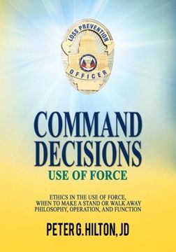 portada Command Decisions: Use of Force: Ethics in the Use of Force,  When to Make a Stand or Walk Away Philosophy, Operation, and Function (Volume 2)