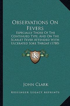 portada observations on fevers: especially those of the continued type, and on the scarlet fever attended with ulcerated sore throat (1780)