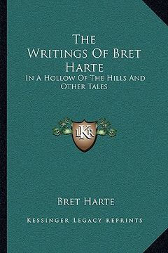 portada the writings of bret harte: in a hollow of the hills and other tales (en Inglés)