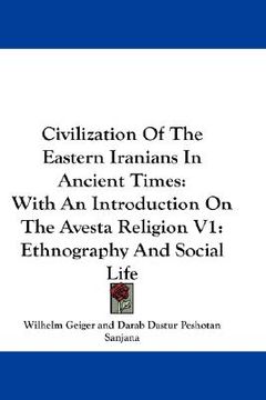 portada civilization of the eastern iranians in ancient times: with an introduction on the avesta religion v1: ethnography and social life (in English)