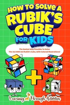 portada How To Solve A Rubik's Cube For Kids: Value Edition: The Easiest Way Possible To Solve The 2x2 AND 3x3 Rubik's Cube, With Colored Illustrations! 