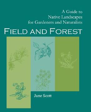 portada field and forest: a guide to native landscapes for gardeners and naturalists (in English)