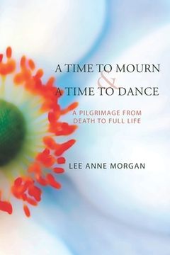 portada A Time to Mourn and A Time to Dance: A Pilgrimage from Death to Full Life (in English)