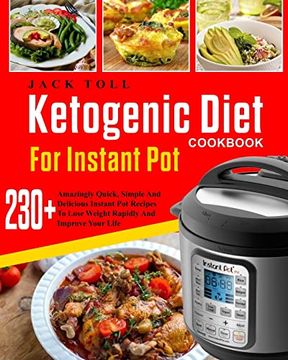 portada Ketogenic Diet Cookbook for Instant Pot: Over 230 Amazingly Quick, Simple and Delicous Instant pot Recipes to Lose Weight Rapidly and Improve Your. Carb Ketogenic Diet Cookbook for Instant Pot) (en Inglés)