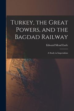 portada Turkey, the Great Powers, and the Bagdad Railway: A Study in Imperialism (en Inglés)