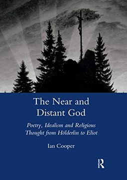 portada The Near and Distant God: Poetry, Idealism and Religious Thought From Holderlin to Eliot 