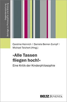 portada Alle Tassen Fliegen Hoch! «: Eine Kritik der Kinderphilosophie (Gegendarstellung. Beiträge zu Philosophie und Bildung, 1) (in German)