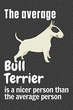 portada The Average Bull Terrier is a Nicer Person Than the Average Person: For Bull Terrier dog Fans (en Inglés)