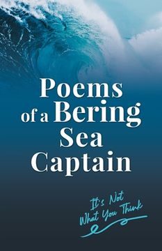 portada Poems of a Bering Sea Captain Vol. I: It's Not What You Think (en Inglés)