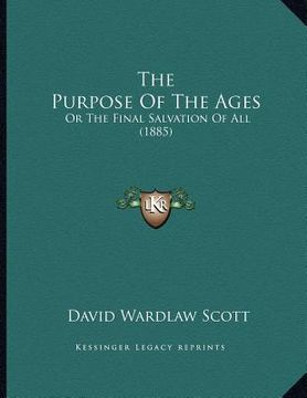 portada the purpose of the ages: or the final salvation of all (1885) (en Inglés)