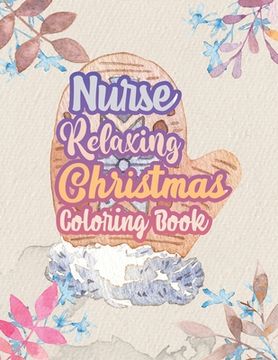 portada Nurse Relaxing Christmas Coloring Book: 42 Special Christmas designs for Coloring and Stress Releasing, Funny Snarky Adult Nurse Life Coloring Book, A (en Inglés)