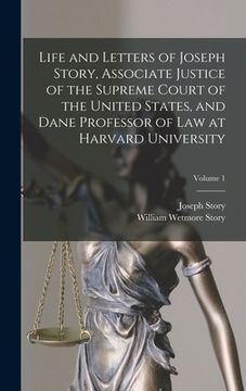 portada Life and Letters of Joseph Story, Associate Justice of the Supreme Court of the United States, and Dane Professor of Law at Harvard University; Volume (in English)