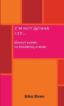 portada I'm Not Gonna Lie... Honest poems on becoming a mom (en Inglés)