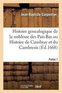 portada Histoire Genealogique de la Noblesse Des Païs-Bas Ou Histoire de Cambray Et Du Cambresis. Partie 1: Contenant Ce Qui s'y Est Passé Sous Les Empereurs, (in French)