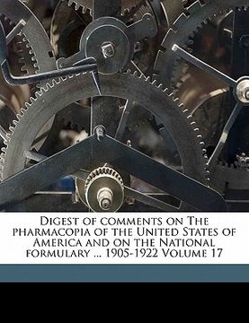 portada digest of comments on the pharmacopia of the united states of america and on the national formulary ... 1905-1922 volume 17 (en Inglés)