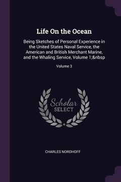 portada Life On the Ocean: Being Sketches of Personal Experience in the United States Naval Service, the American and British Merchant Marine, an (en Inglés)