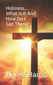 portada Holiness... What is it and how do I get there? (en Inglés)