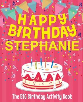 portada Happy Birthday Stephanie - The Big Birthday Activity Book: (Personalized Children's Activity Book) (en Inglés)