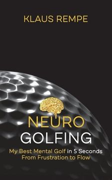portada Neurogolfing: My Best Mental Golf in 5 Seconds From Frustration to Flow 