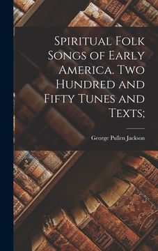 portada Spiritual Folk Songs of Early America. Two Hundred and Fifty Tunes and Texts; (in English)