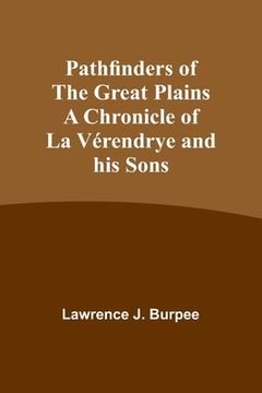 portada Pathfinders of the Great Plains A Chronicle of La Vérendrye and his Sons (en Inglés)