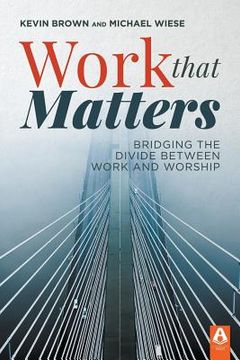 portada Work That Matters: Bridging the Divide Between Work and Worship (en Inglés)